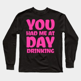 You Had Me At Day Drinking Long Sleeve T-Shirt